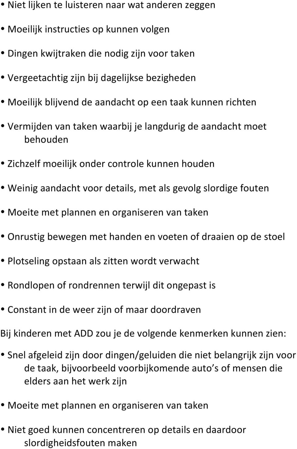 slordige fouten Moeite met plannen en organiseren van taken Onrustig bewegen met handen en voeten of draaien op de stoel Plotseling opstaan als zitten wordt verwacht Rondlopen of rondrennen terwijl