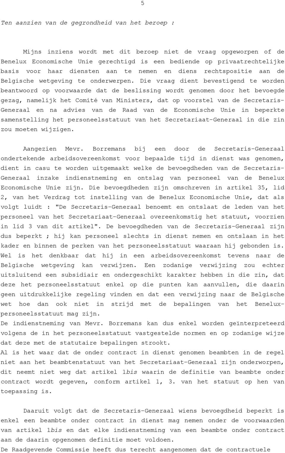 Die vraag dient bevestigend te worden beantwoord op voorwaarde dat de beslissing wordt genomen door het bevoegde gezag, namelijk het Comité van Ministers, dat op voorstel van de Secretaris- Generaal