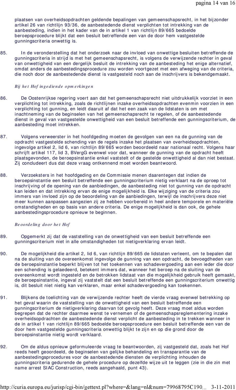 85. In de veronderstelling dat het onderzoek naar de invloed van onwettige besluiten betreffende de gunningscriteria in strijd is met het gemeenschapsrecht, is volgens de verwijzende rechter in geval