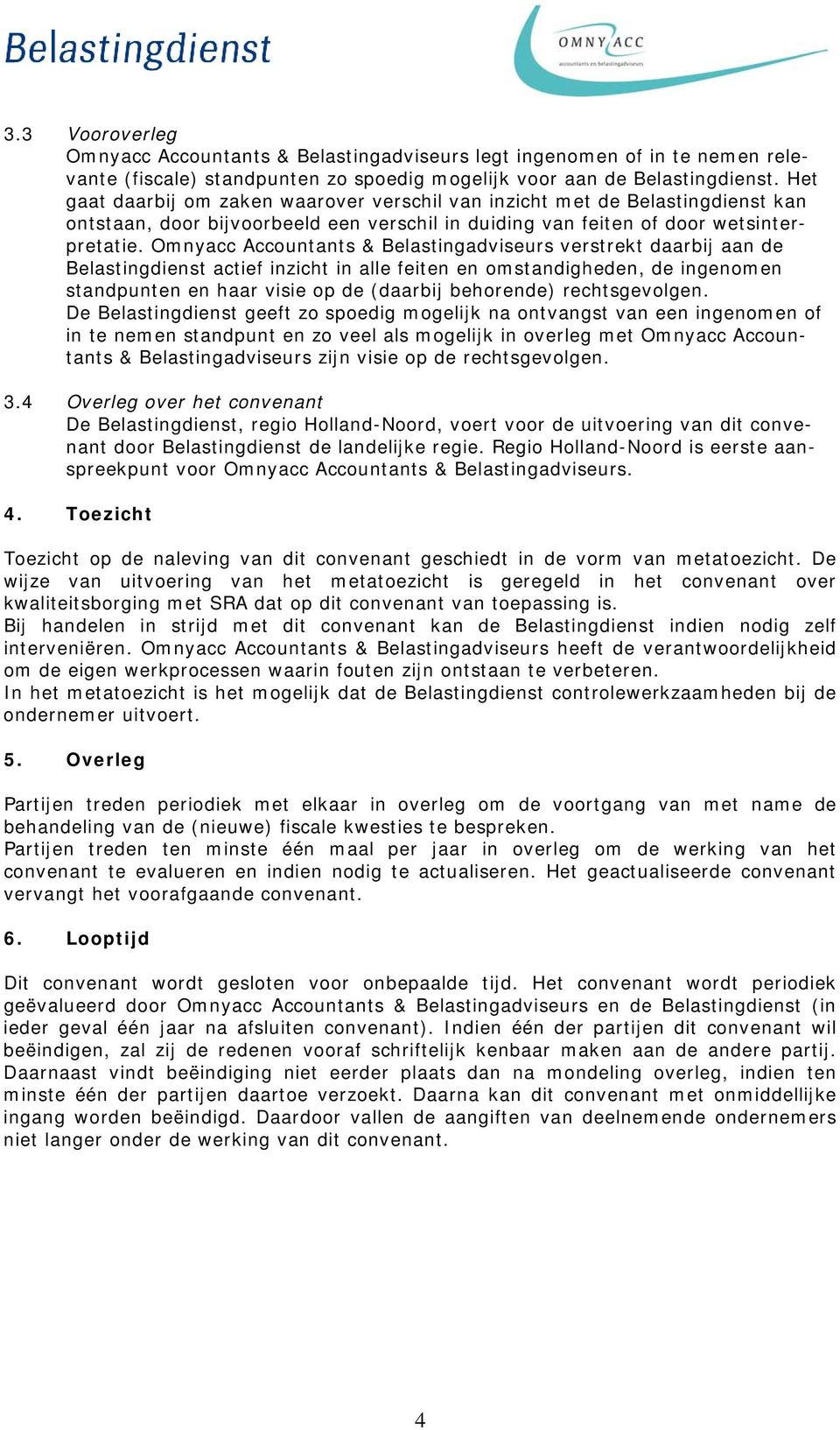 Omnyacc Accountants & Belastingadviseurs verstrekt daarbij aan de Belastingdienst actief inzicht in alle feiten en omstandigheden, de ingenomen standpunten en haar visie op de (daarbij behorende)