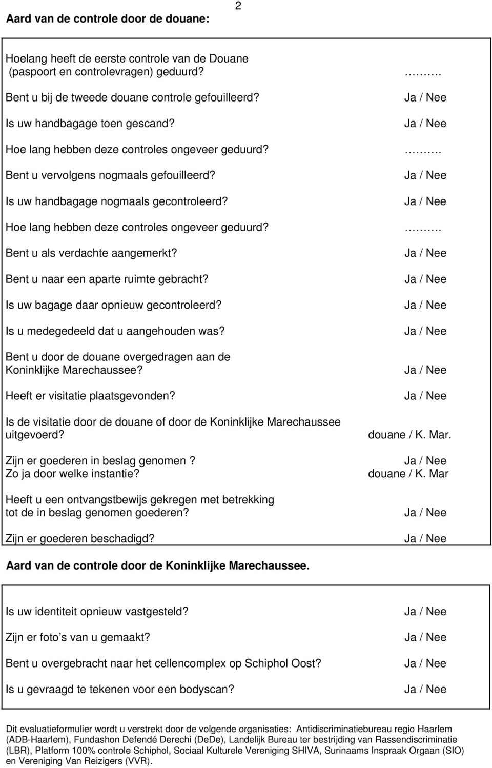 Hoe lang hebben deze controles ongeveer geduurd? Bent u als verdachte aangemerkt? Bent u naar een aparte ruimte gebracht? Is uw bagage daar opnieuw gecontroleerd?