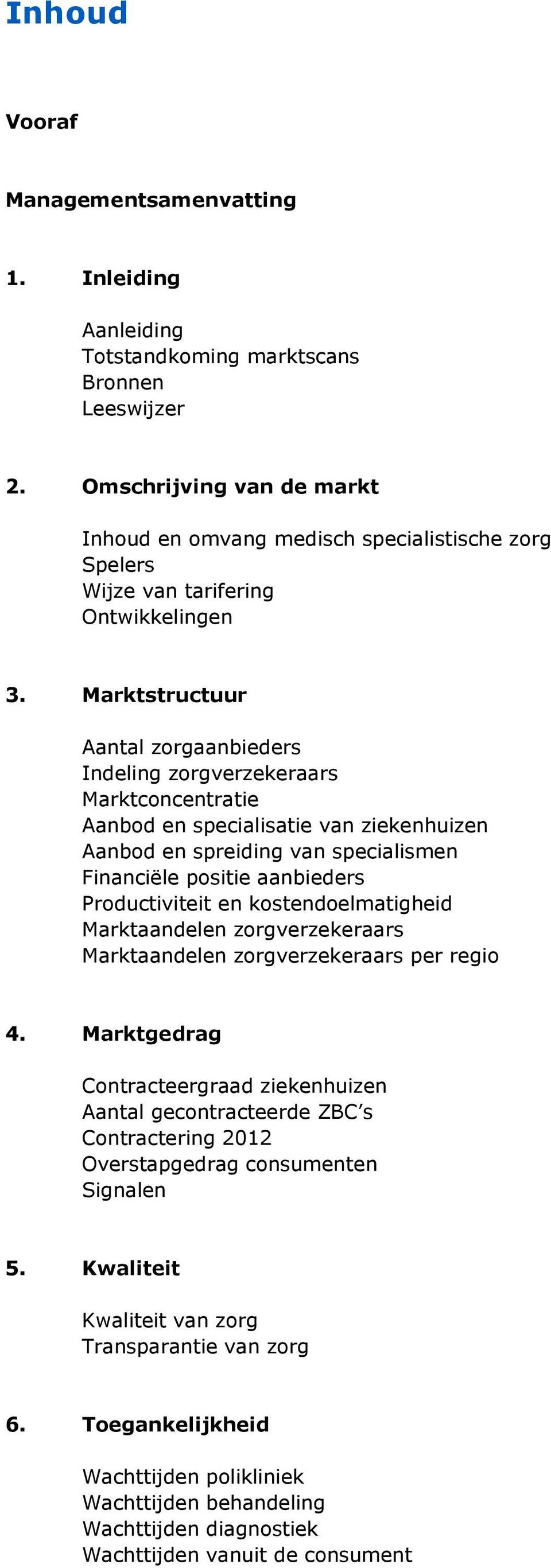 Marktstructuur Aantal zorgaanbieders Indeling zorgverzekeraars Marktconcentratie Aanbod en specialisatie van ziekenhuizen Aanbod en spreiding van specialismen Financiële positie aanbieders