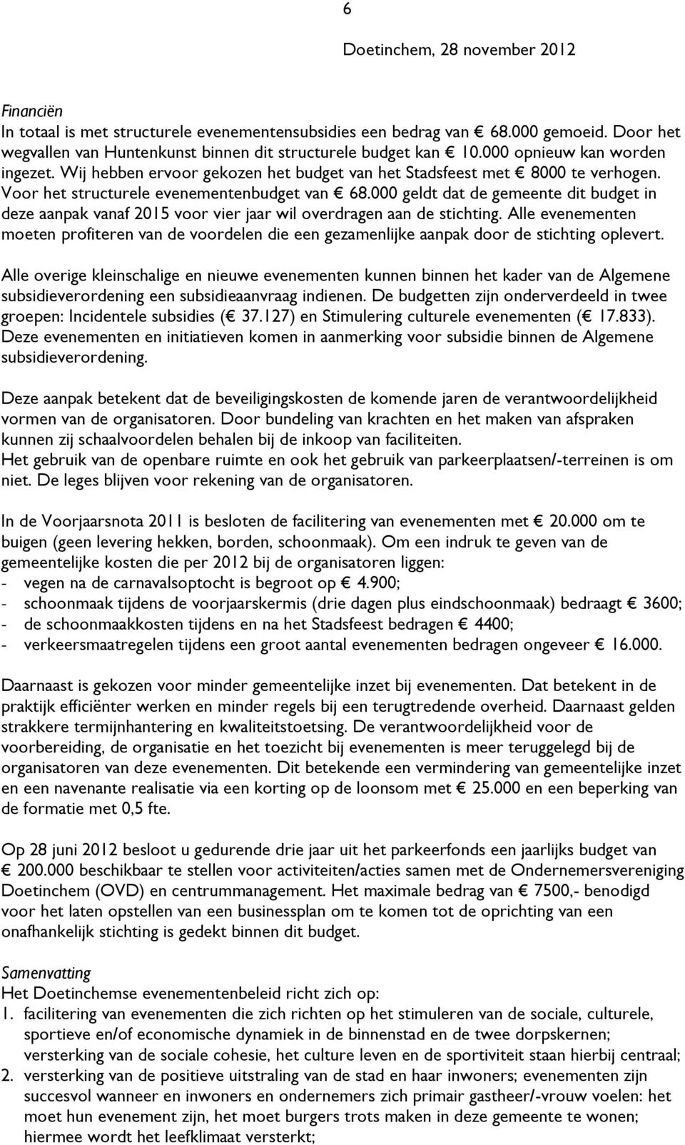 000 geldt dat de gemeente dit budget in deze aanpak vanaf 2015 voor vier jaar wil overdragen aan de stichting.