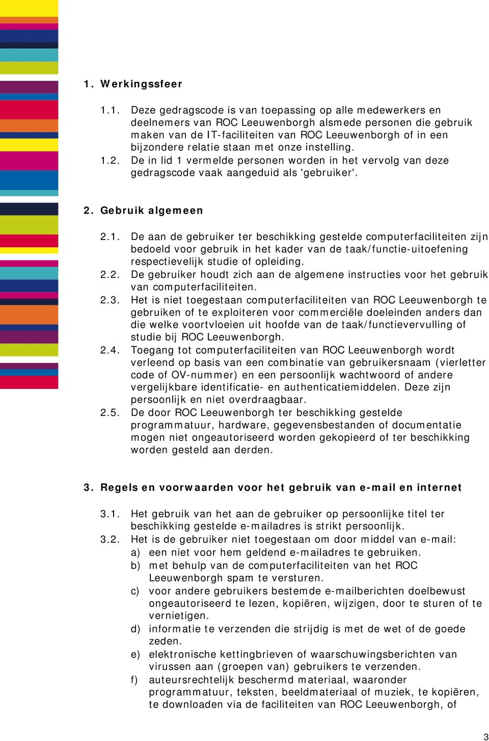 2. De in lid 1 vermelde personen worden in het vervolg van deze gedragscode vaak aangeduid als 'gebruiker'. 2. Gebruik algemeen 2.1. De aan de gebruiker ter beschikking gestelde computerfaciliteiten zijn bedoeld voor gebruik in het kader van de taak/functie-uitoefening respectievelijk studie of opleiding.