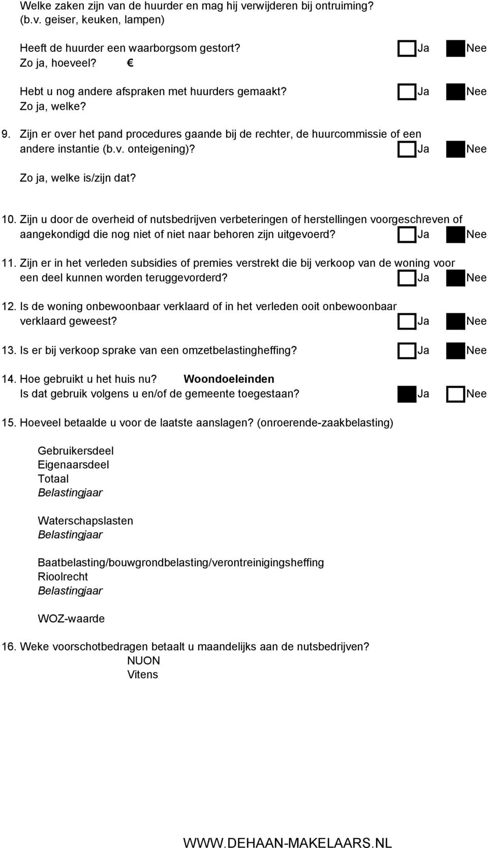 Ja Nee Zo ja, welke is/zijn dat? 10. Zijn u door de overheid of nutsbedrijven verbeteringen of herstellingen voorgeschreven of aangekondigd die nog niet of niet naar behoren zijn uitgevoerd?