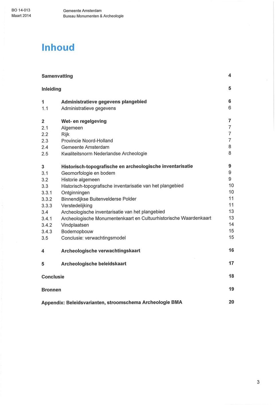 2 Historie algemeen 9 3.3 Historisch-topografische inventarisatie van het plangebied 10 3.3.1 Ontginningen 10 3.3.2 Binnendijkse Buitenvelderse Polder 11 3.3.3 Verstedelijking 11 3.