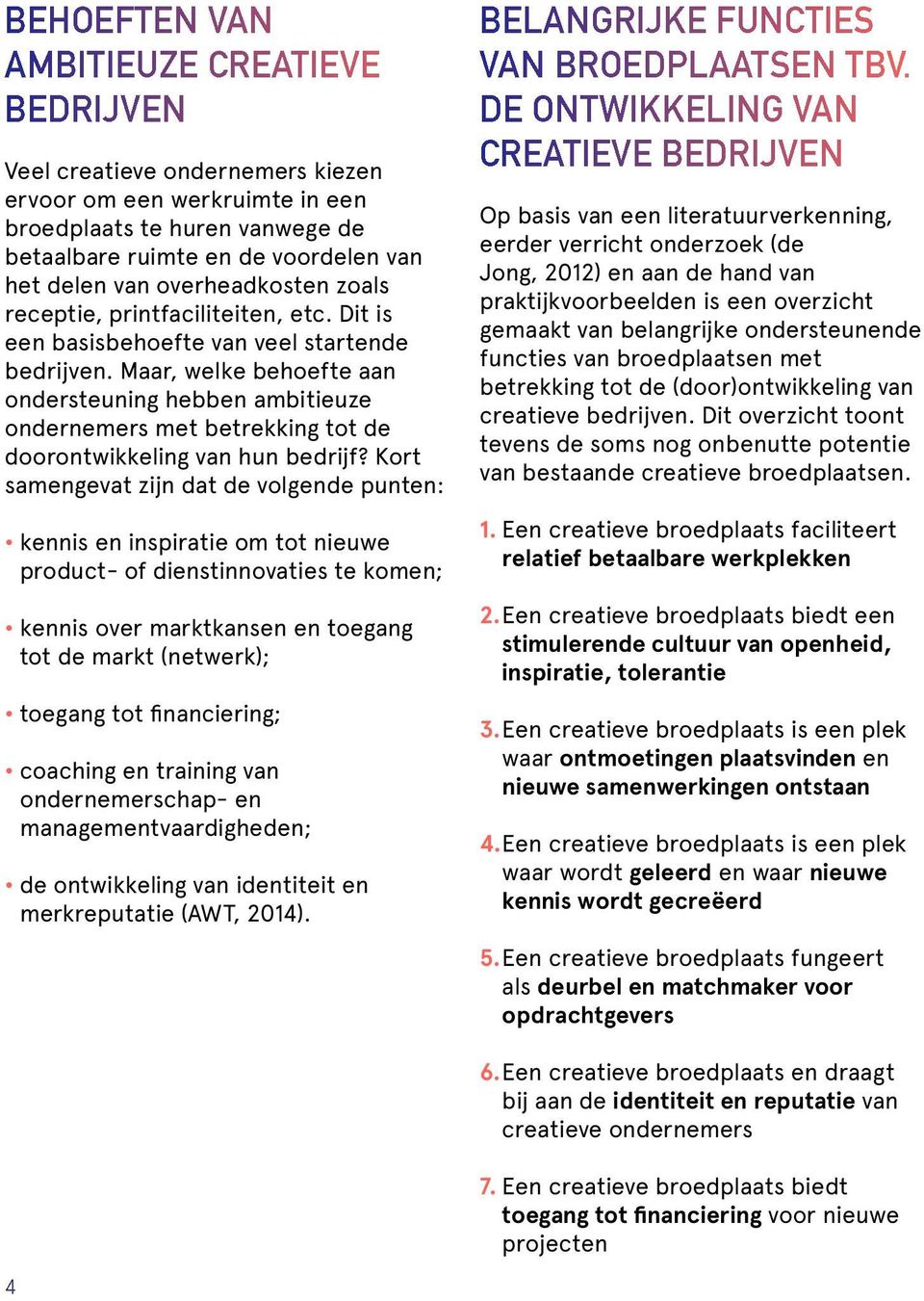 Maar, welke behoefte aan ondersteuning hebben ambitieuze ondernemers met betrekking tot de doorontwikkeling van hun bedrijf?