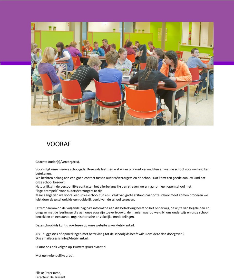 Natuurlijk zijn de persoonlijke contacten het allerbelangrijkst en streven we er naar om een open school met lage drempels voor ouders/verzorgers te zijn.