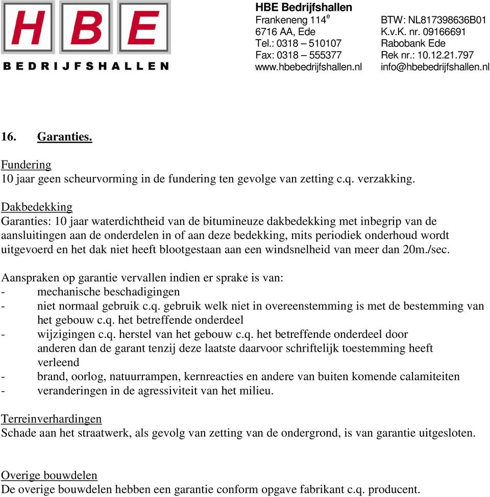 en het dak niet heeft blootgestaan aan een windsnelheid van meer dan 20m./sec. Aanspraken op garantie vervallen indien er sprake is van: - mechanische beschadigingen - niet normaal gebruik c.q.