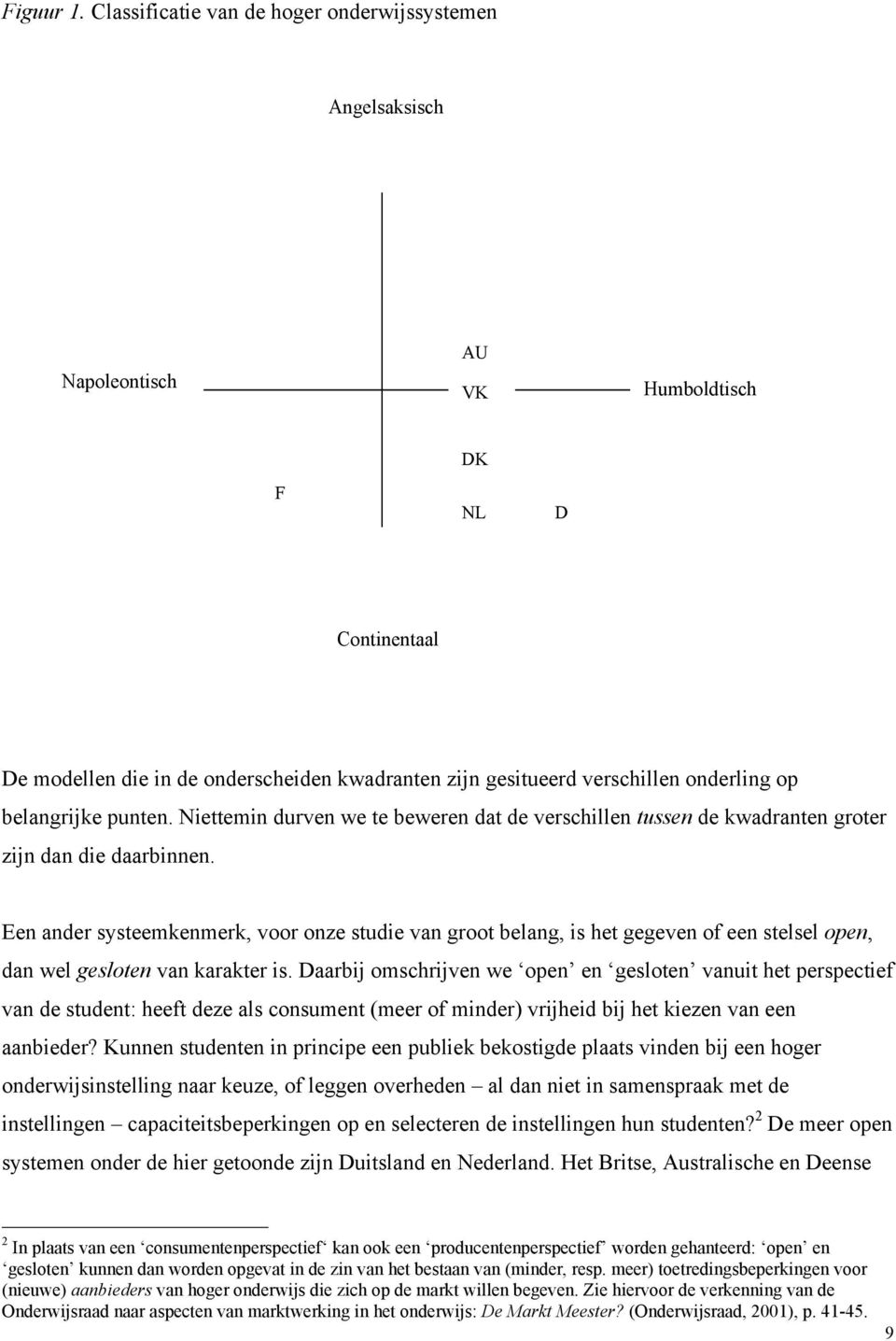 op belangrijke punten. Niettemin durven we te beweren dat de verschillen tussen de kwadranten groter zijn dan die daarbinnen.