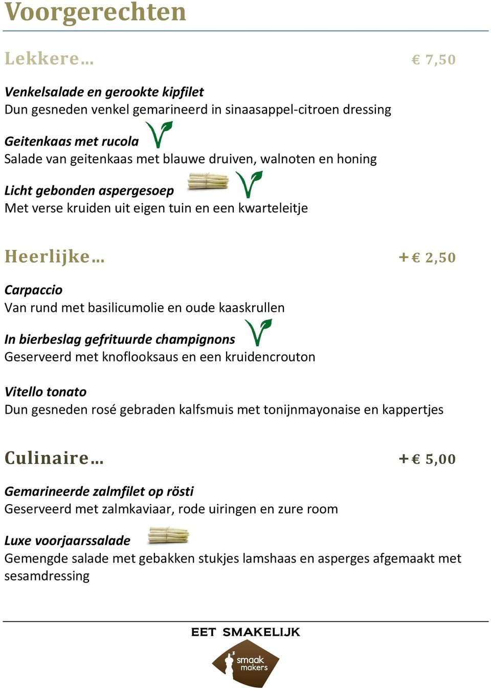 bierbeslag gefrituurde champignons Geserveerd met knoflooksaus en een kruidencrouton Vitello tonato Dun gesneden rosé gebraden kalfsmuis met tonijnmayonaise en kappertjes Culinaire +