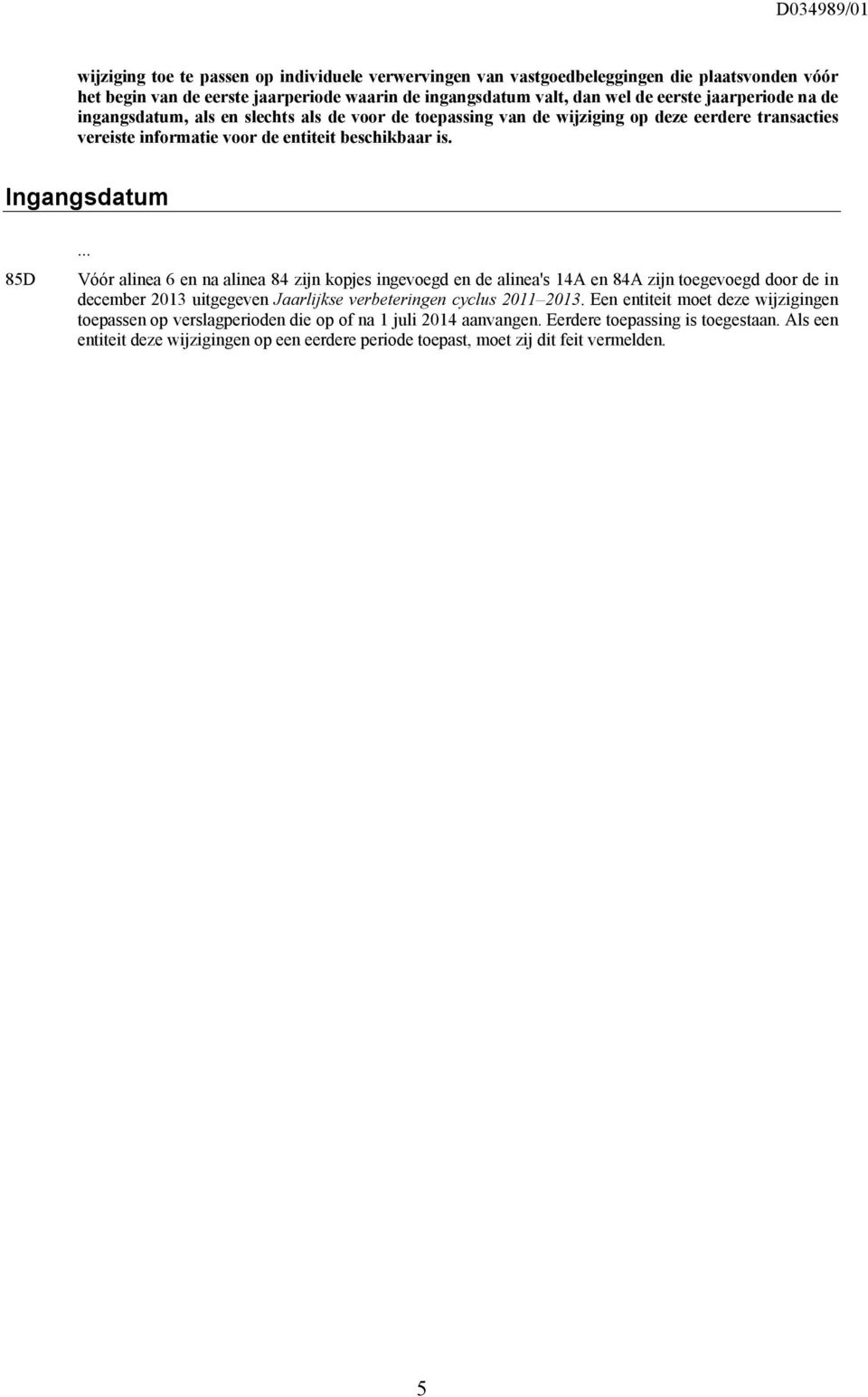 Ingangsdatum 85D Vóór alinea 6 en na alinea 84 zijn kopjes ingevoegd en de alinea's 14A en 84A zijn toegevoegd door de in december 2013 uitgegeven Jaarlijkse verbeteringen cyclus 2011 2013.