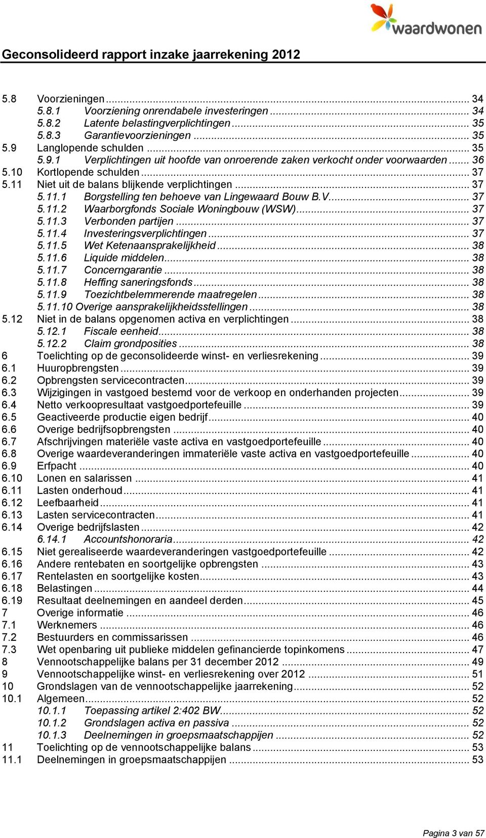 V.... 37 5.11.2 Waarborgfonds Sociale Woningbouw (WSW)... 37 5.11.3 Verbonden partijen... 37 5.11.4 Investeringsverplichtingen... 37 5.11.5 Wet Ketenaansprakelijkheid... 38 5.11.6 Liquide middelen.