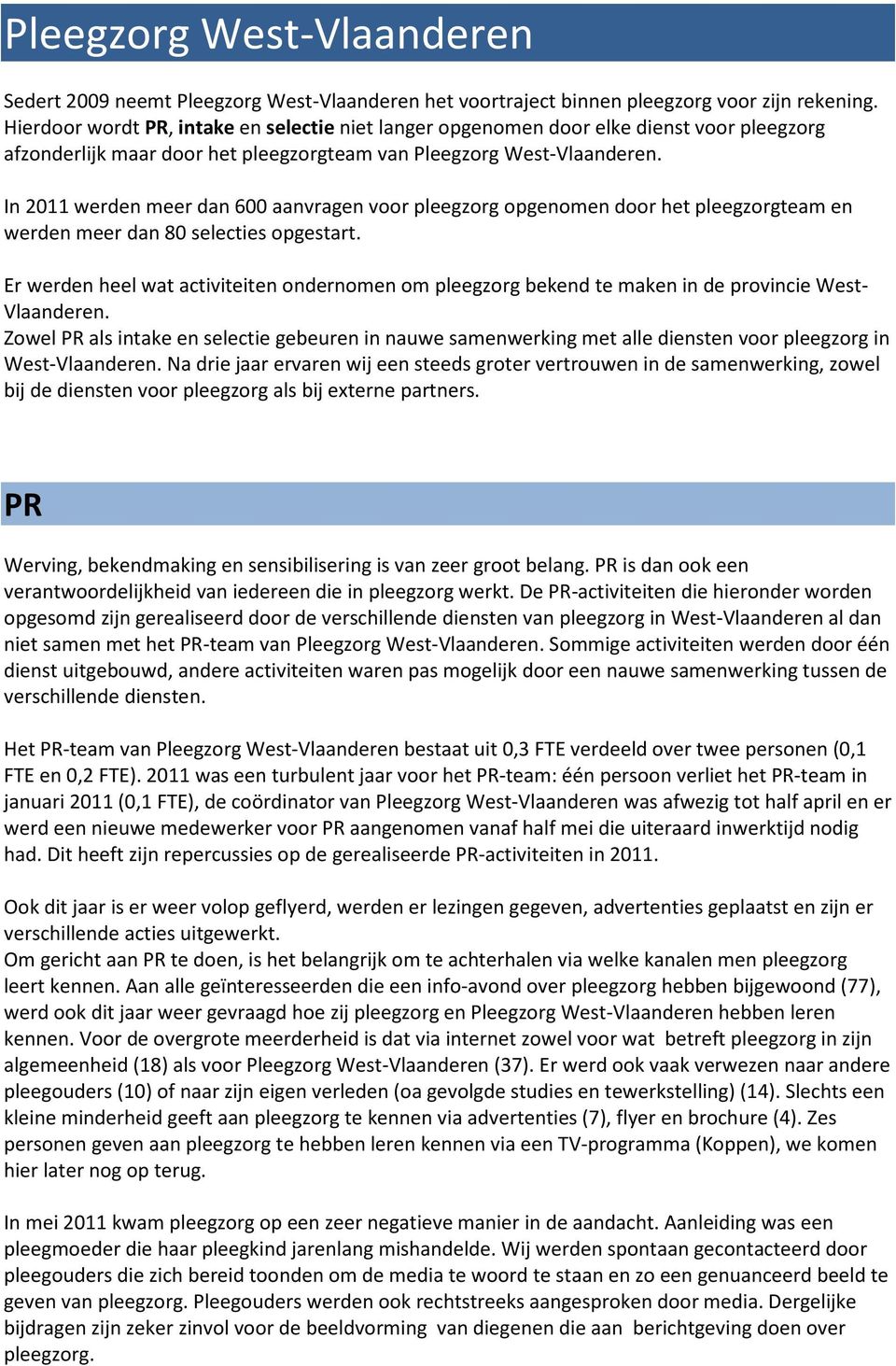 In 2011 werden meer dan 600 aanvragen voor pleegzorg opgenomen door het pleegzorgteam en werden meer dan 80 selecties opgestart.