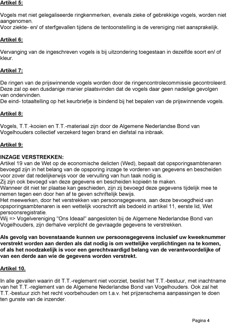 Artikel 6: Vervanging van de ingeschreven vogels is bij uitzondering toegestaan in dezelfde soort en/ of kleur.