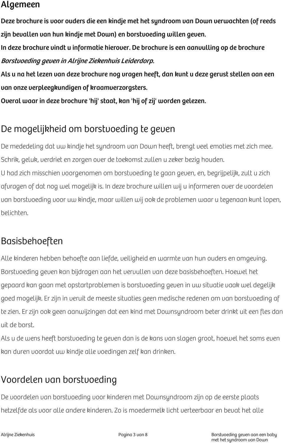 Als u na het lezen van deze brochure nog vragen heeft, dan kunt u deze gerust stellen aan een van onze verpleegkundigen of kraamverzorgsters.