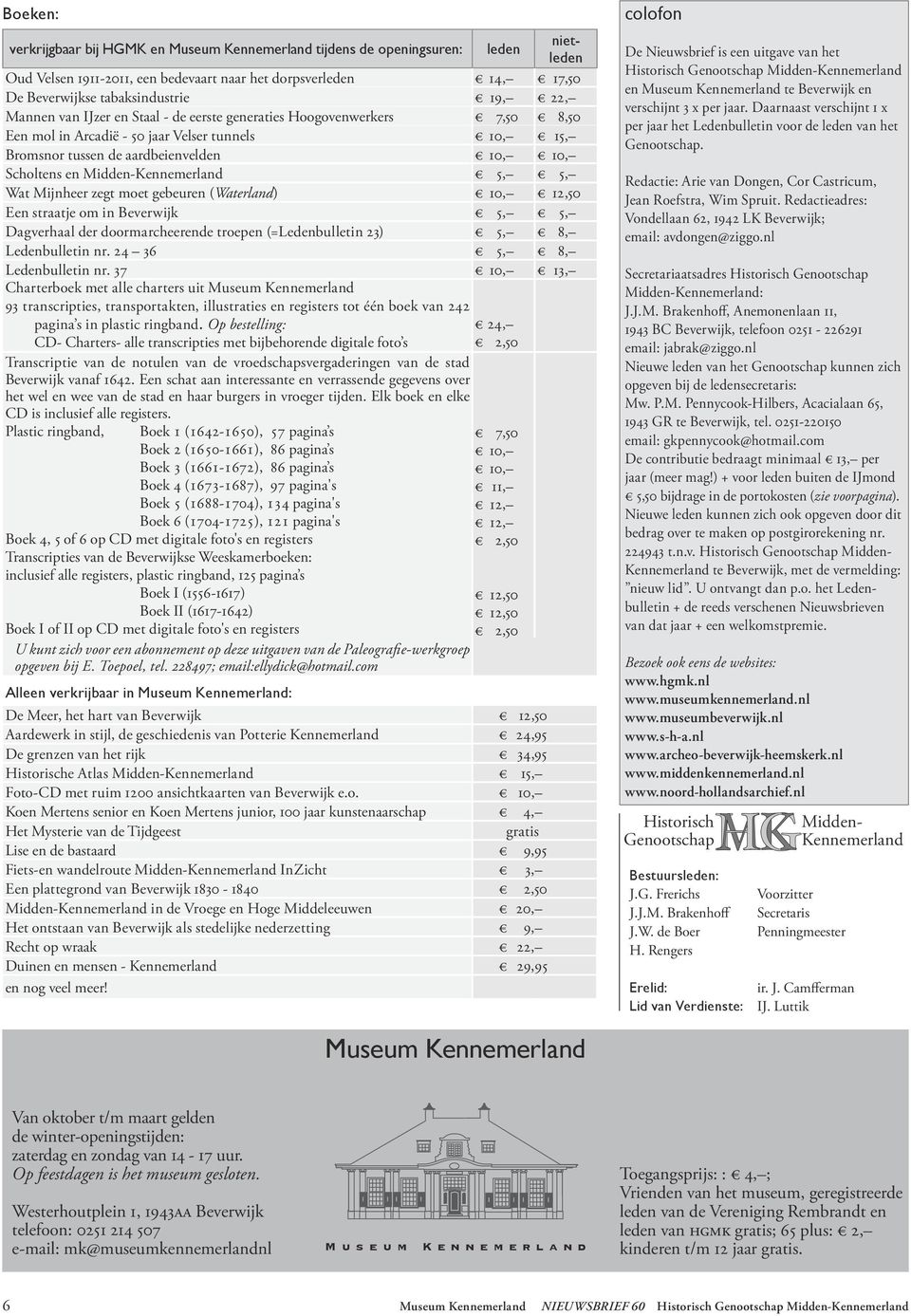 Mijnheer zegt moet gebeuren (Waterland) 10, 12,50 Een straatje om in Beverwijk 5, 5, Dagverhaal der doormarcheerende troepen (=Ledenbulletin 23) 5, 8, Ledenbulletin nr. 24 36 5, 8, Ledenbulletin nr.