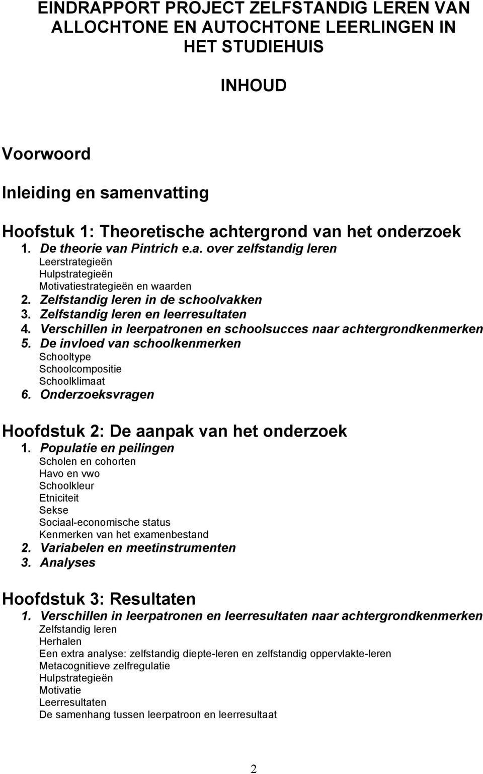 Verschillen in leerpatronen en schoolsucces naar achtergrondkenmerken 5. De invloed van schoolkenmerken Schooltype Schoolcompositie Schoolklimaat 6.