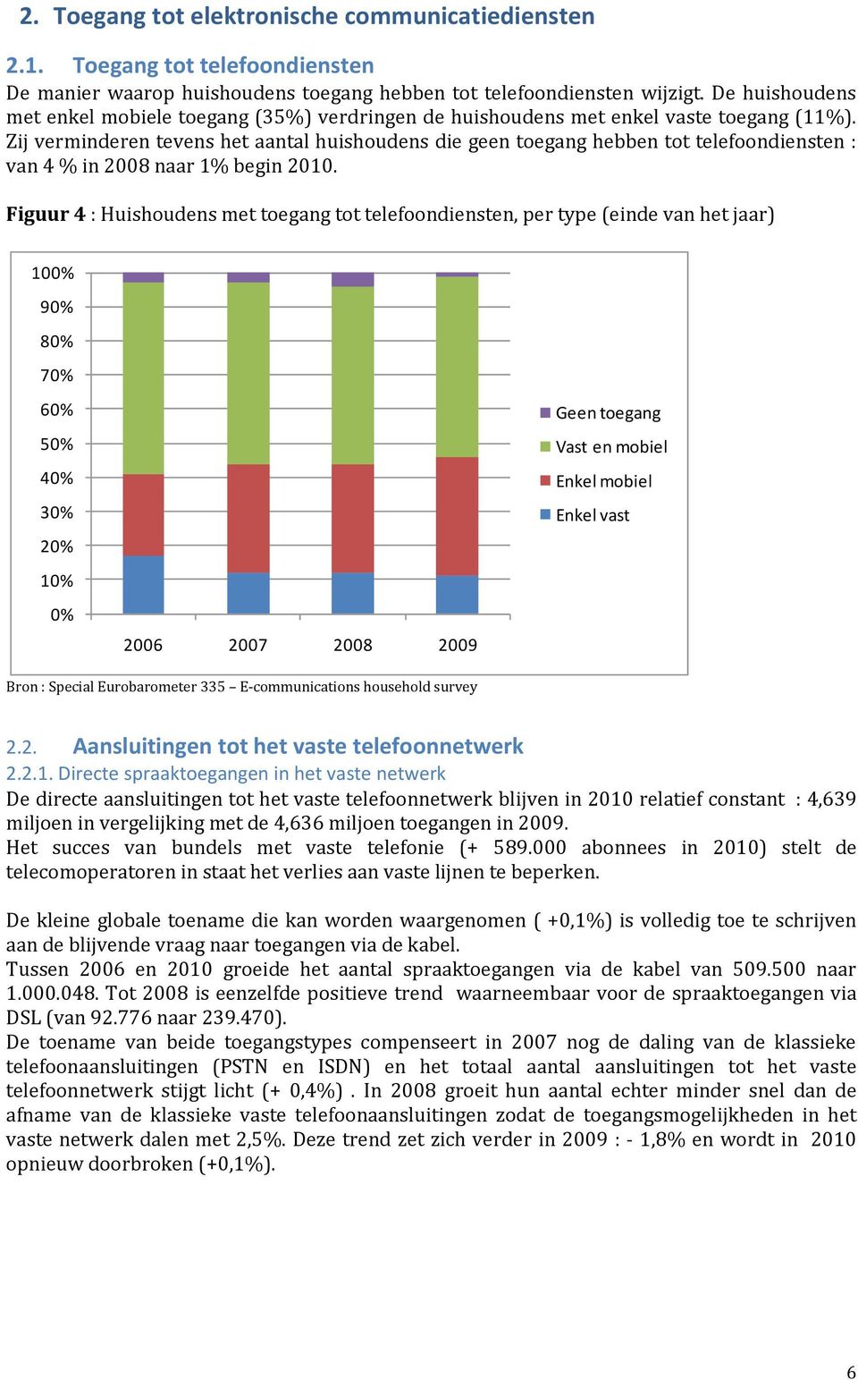 Zij verminderen tevens het aantal huishoudens die geen toegang hebben tot telefoondiensten : van 4 % in 28 naar 1% begin 21.