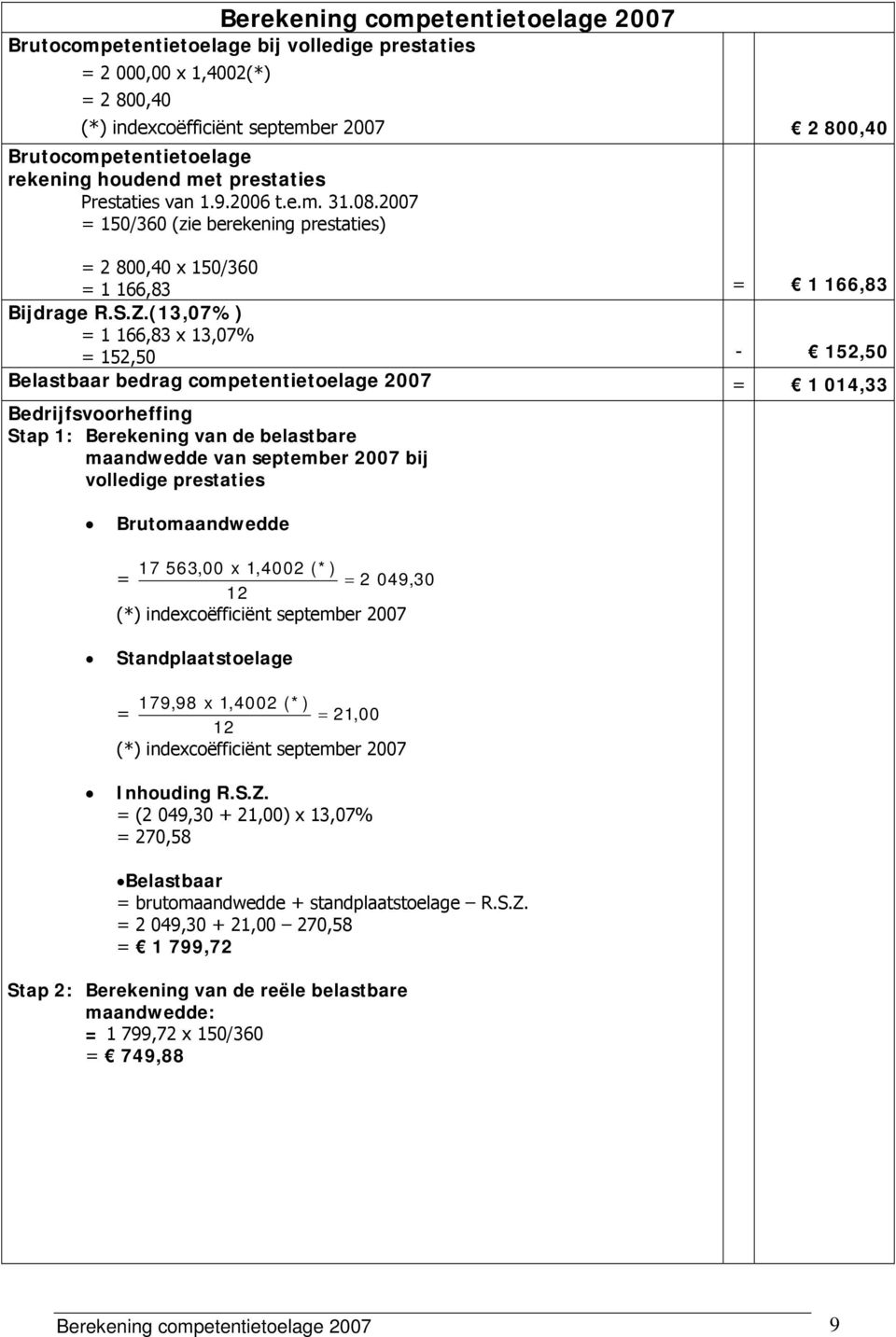 (13,07%) = 1 166,83 x 13,07% = 152,50-152,50 Belastbaar bedrag competentietoelage 2007 = 1 014,33 Bedrijfsvoorheffing Stap 1: Berekening van de belastbare maandwedde van september 2007 bij volledige