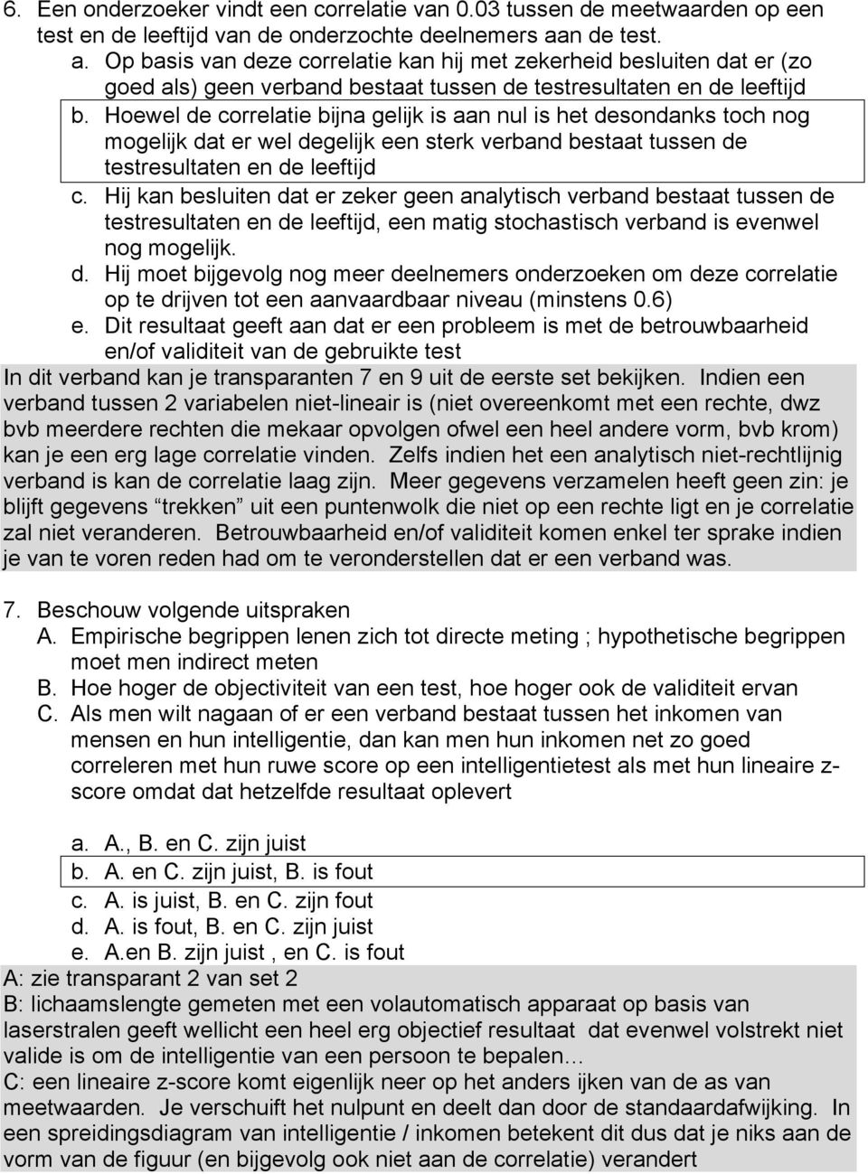 Hoewel de correlate bjna geljk s aan nul s het desondanks toch nog mogeljk dat er wel degeljk een sterk verband bestaat tussen de testresultaten en de leeftjd c.