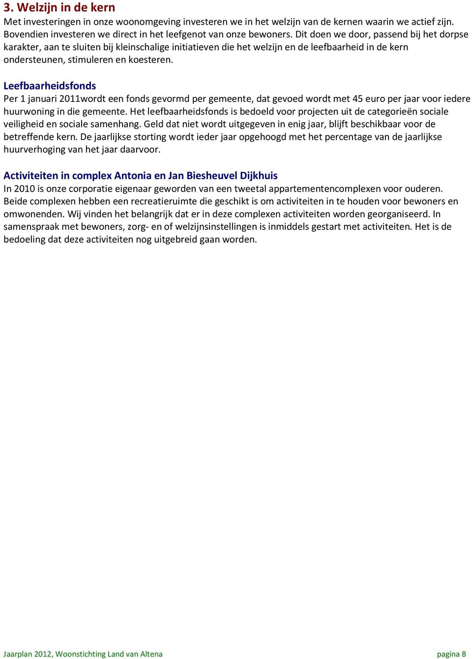 Leefbaarheidsfonds Per 1 januari 2011wordt een fonds gevormd per gemeente, dat gevoed wordt met 45 euro per jaar voor iedere huurwoning in die gemeente.