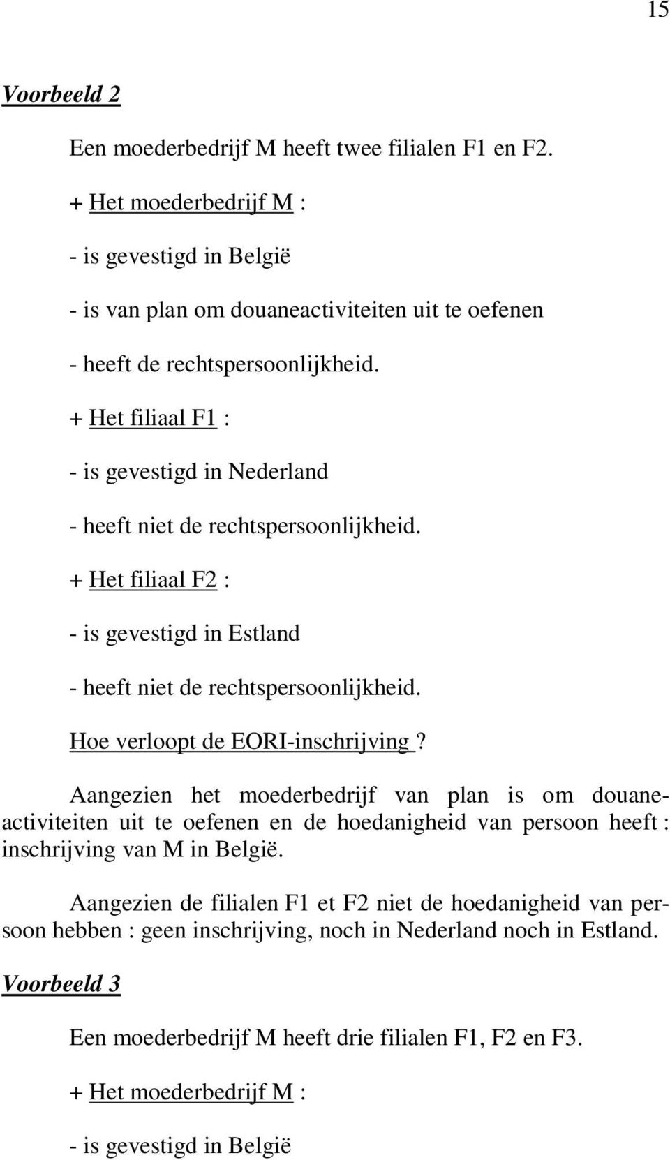 Hoe verloopt de EORI-inschrijving? Aangezien het moederbedrijf van plan is om douaneactiviteiten uit te oefenen en de hoedanigheid van persoon heeft : inschrijving van M in België.