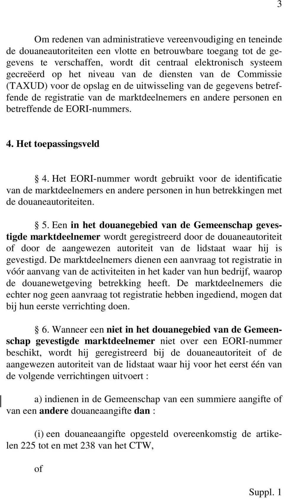 EORI-nummers. 4. Het toepassingsveld 4. Het EORI-nummer wordt gebruikt voor de identificatie van de marktdeelnemers en andere personen in hun betrekkingen met de douaneautoriteiten. 5.