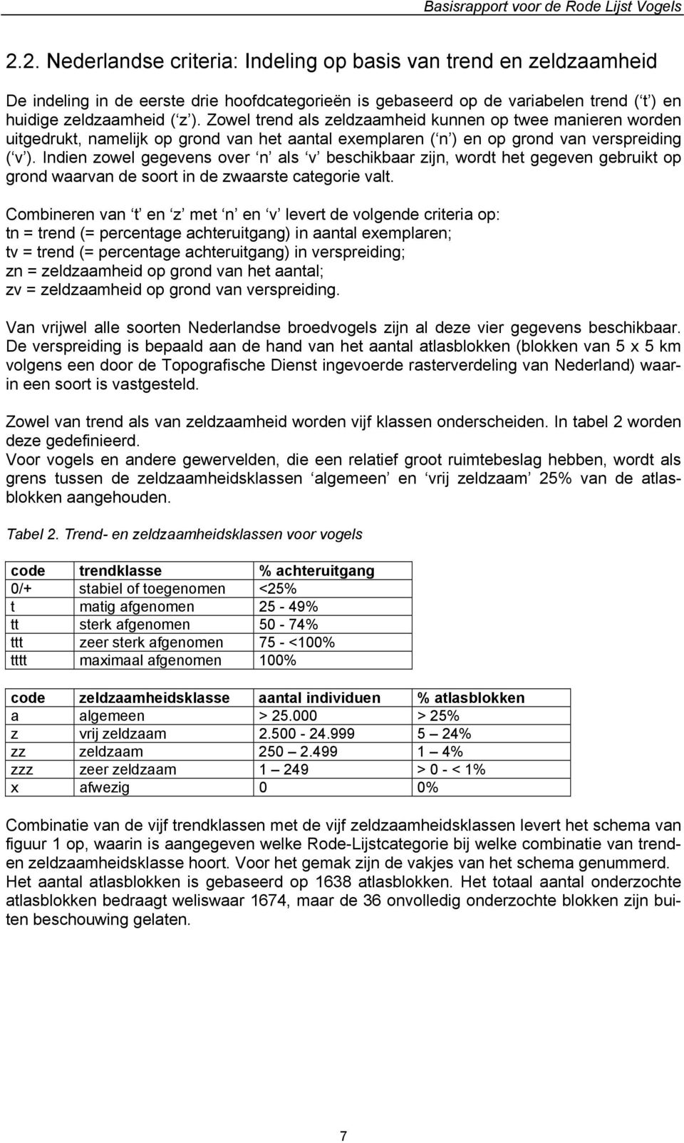 Zowel trend als zeldzaamheid kunnen op twee manieren worden uitgedrukt, namelijk op grond van het aantal exemplaren ( n ) en op grond van verspreiding ( v ).