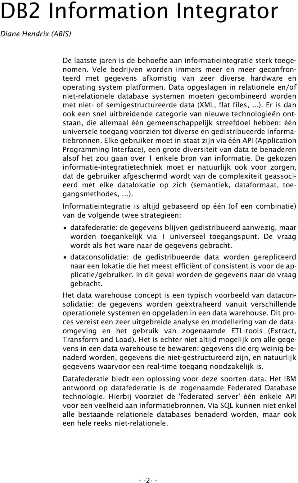 Data opgeslagen in relationele en/of niet-relationele database systemen moeten gecombineerd worden met niet- of semigestructureerde data (XML, flat files,...).