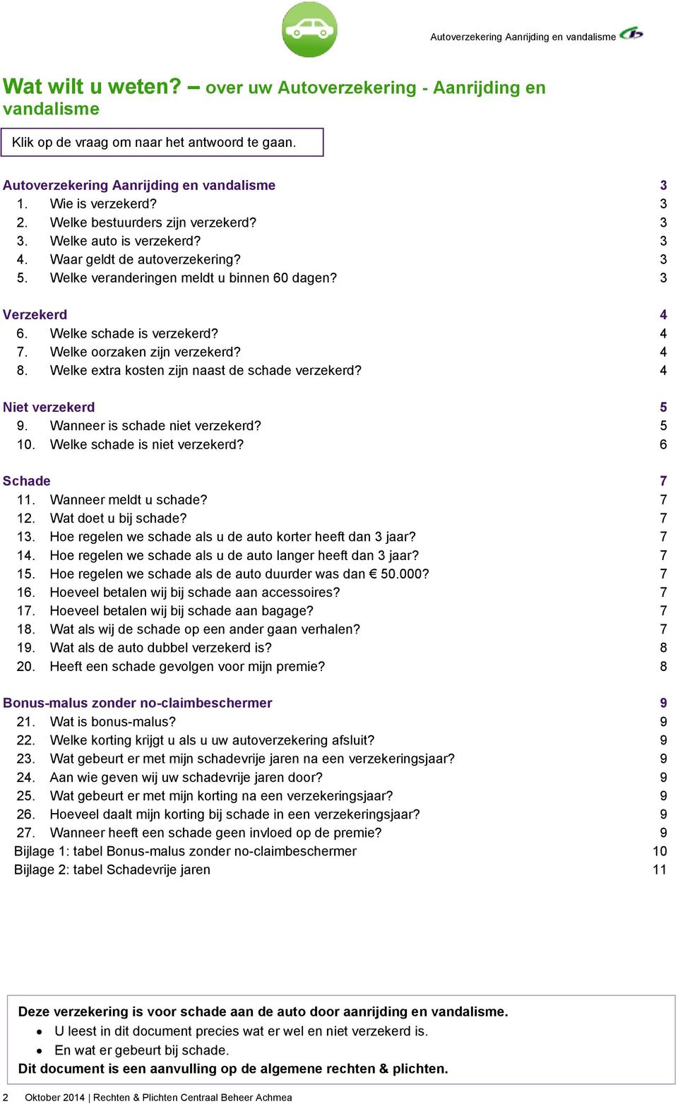 Welke oorzaken zijn verzekerd? 4 8. Welke extra kosten zijn naast de schade verzekerd? 4 Niet verzekerd 5 9. Wanneer is schade niet verzekerd? 5 10. Welke schade is niet verzekerd? 6 Schade 7 11.