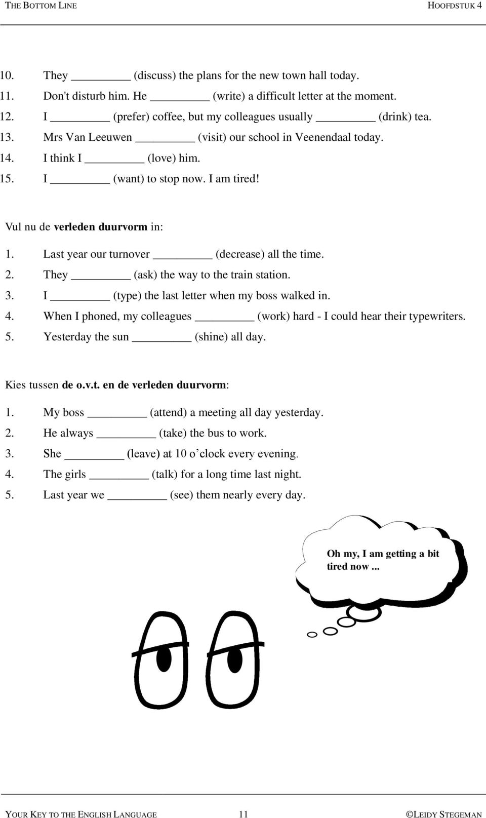 Vul nu de verleden duurvorm in: 1. Last year our turnover (decrease) all the time. 2. They (ask) the way to the train station. 3. I (type) the last letter when my boss walked in. 4.