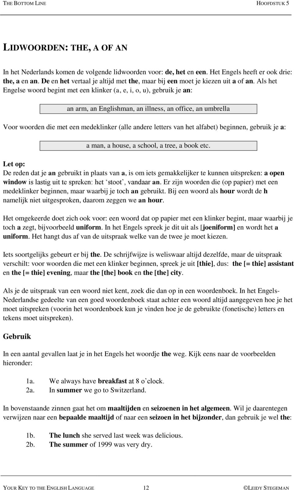 Als het Engelse woord begint met een klinker (a, e, i, o, u), gebruik je an: an arm, an Englishman, an illness, an office, an umbrella Voor woorden die met een medeklinker (alle andere letters van