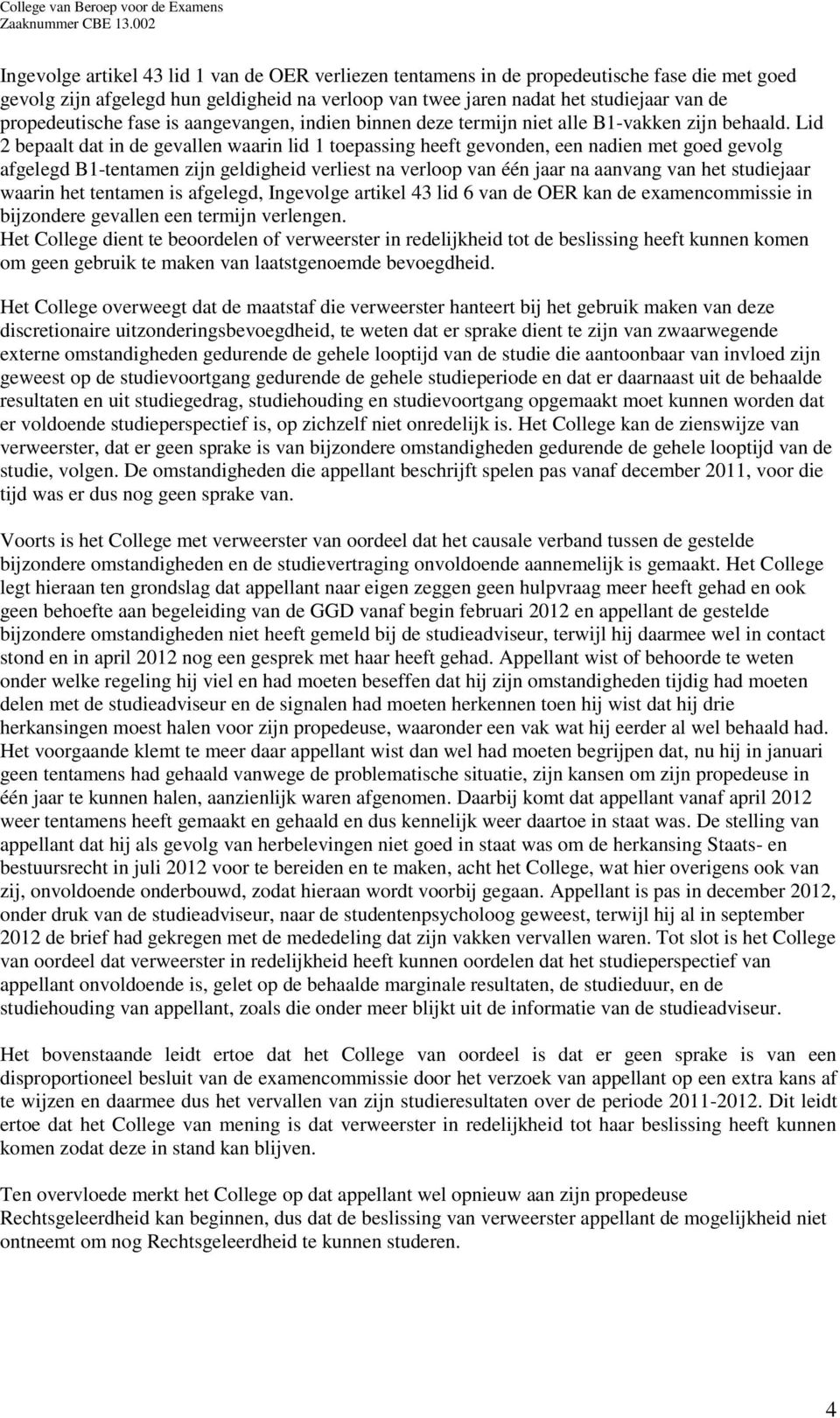 Lid 2 bepaalt dat in de gevallen waarin lid 1 toepassing heeft gevonden, een nadien met goed gevolg afgelegd B1-tentamen zijn geldigheid verliest na verloop van één jaar na aanvang van het studiejaar