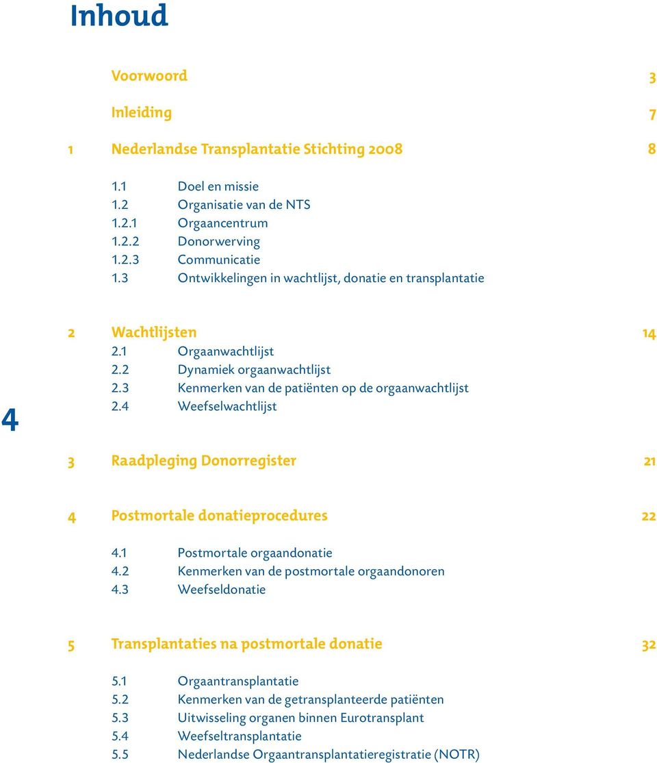 4 Weefselwachtlijst 3 Raadpleging Donorregister 21 4 Postmortale donatieprocedures 22 4.1 Postmortale orgaandonatie 4.2 Kenmerken van de postmortale orgaandonoren 4.