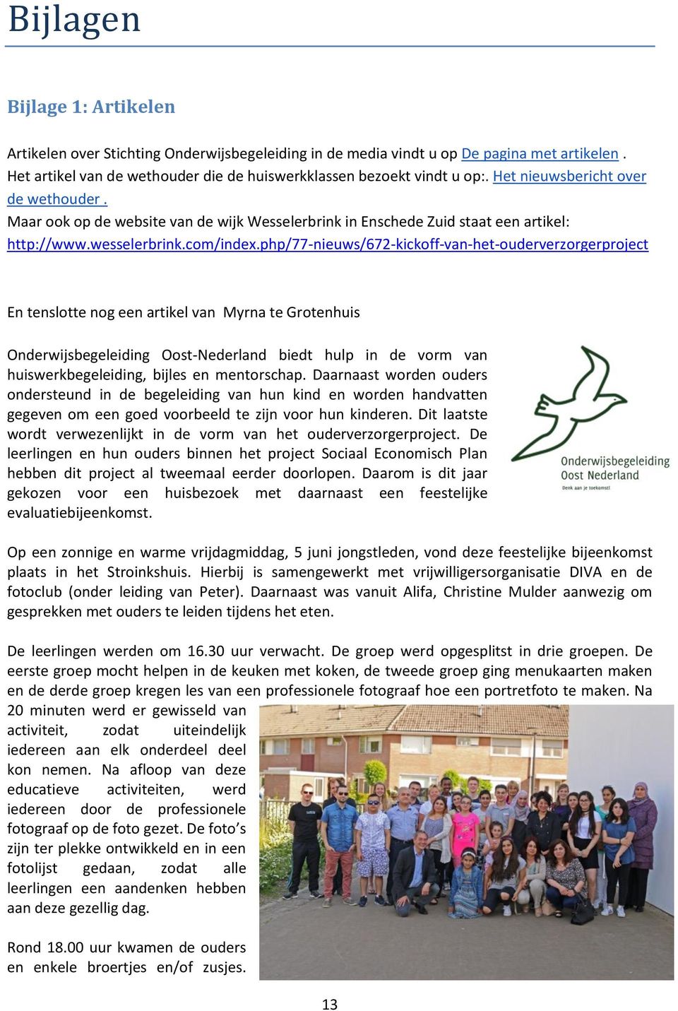 php/77-nieuws/672-kickoff-van-het-ouderverzorgerproject En tenslotte nog een artikel van Myrna te Grotenhuis Onderwijsbegeleiding Oost-Nederland biedt hulp in de vorm van huiswerkbegeleiding, bijles