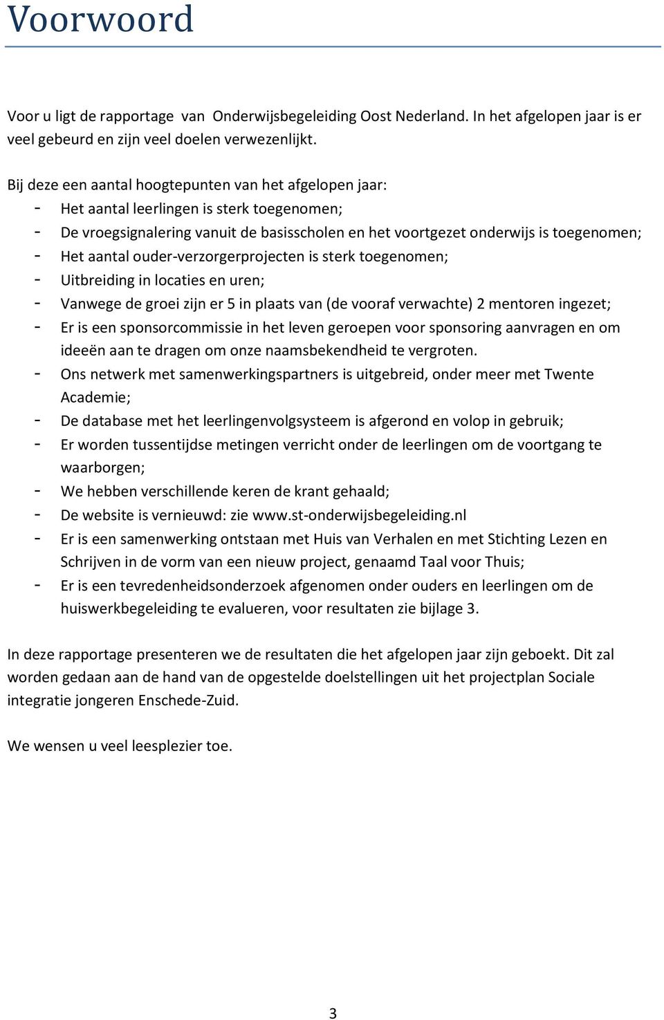 aantal ouder-verzorgerprojecten is sterk toegenomen; - Uitbreiding in locaties en uren; - Vanwege de groei zijn er 5 in plaats van (de vooraf verwachte) 2 mentoren ingezet; - Er is een