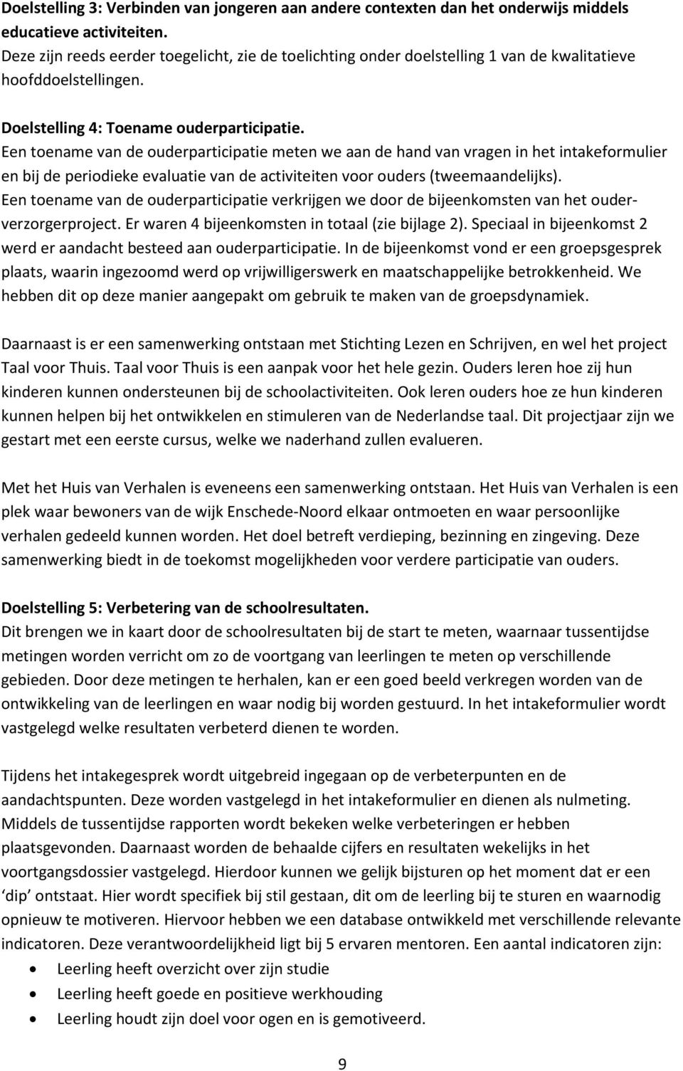 Een toename van de ouderparticipatie meten we aan de hand van vragen in het intakeformulier en bij de periodieke evaluatie van de activiteiten voor ouders (tweemaandelijks).