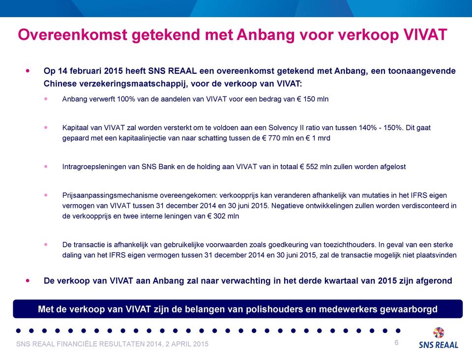 Dit gaat gepaard met een kapitaalinjectie van naar schatting tussen de 770 mln en 1 mrd Intragroepsleningen van SNS Bank en de holding aan VIVAT van in totaal 552 mln zullen worden afgelost