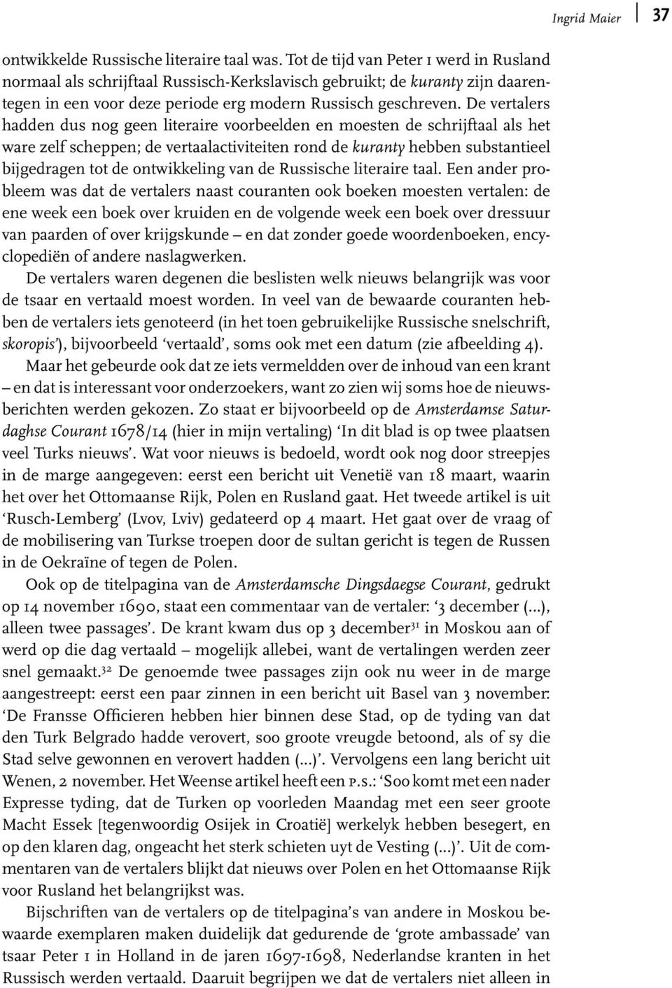 De vertalers hadden dus nog geen literaire voorbeelden en moesten de schrijftaal als het ware zelf scheppen; de vertaalactiviteiten rond de kuranty hebben substantieel bijgedragen tot de ontwikkeling