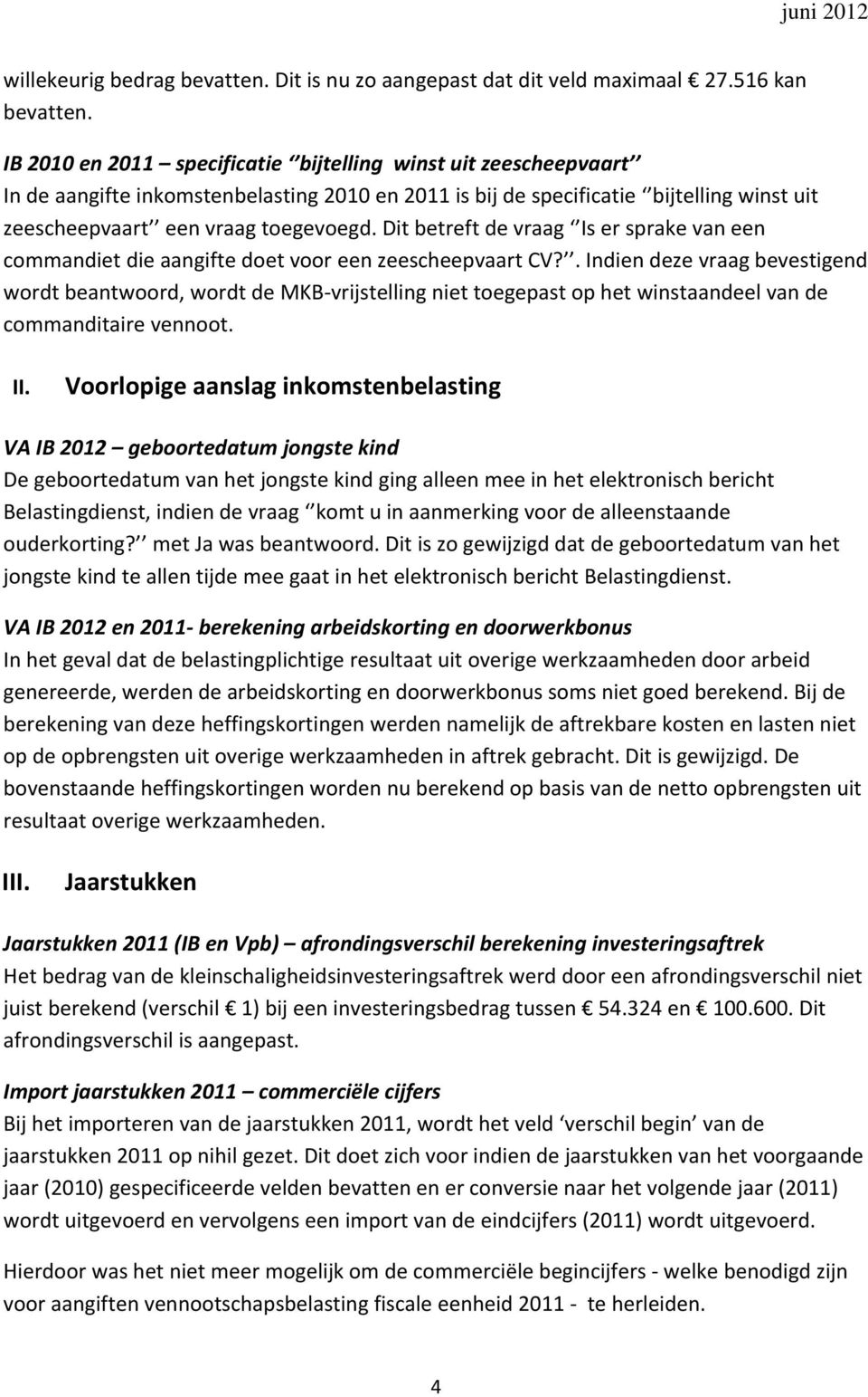 Dit betreft de vraag Is er sprake van een commandiet die aangifte doet voor een zeescheepvaart CV?