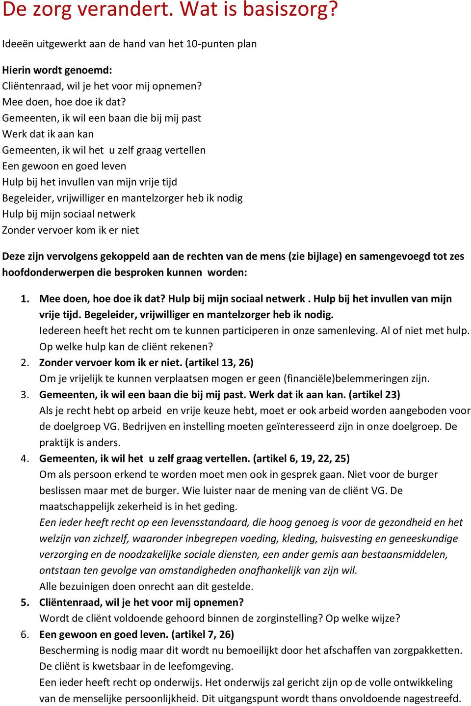 vrijwilliger en mantelzorger heb ik nodig Hulp bij mijn sociaal netwerk Zonder vervoer kom ik er niet Deze zijn vervolgens gekoppeld aan de rechten van de mens (zie bijlage) en samengevoegd tot zes