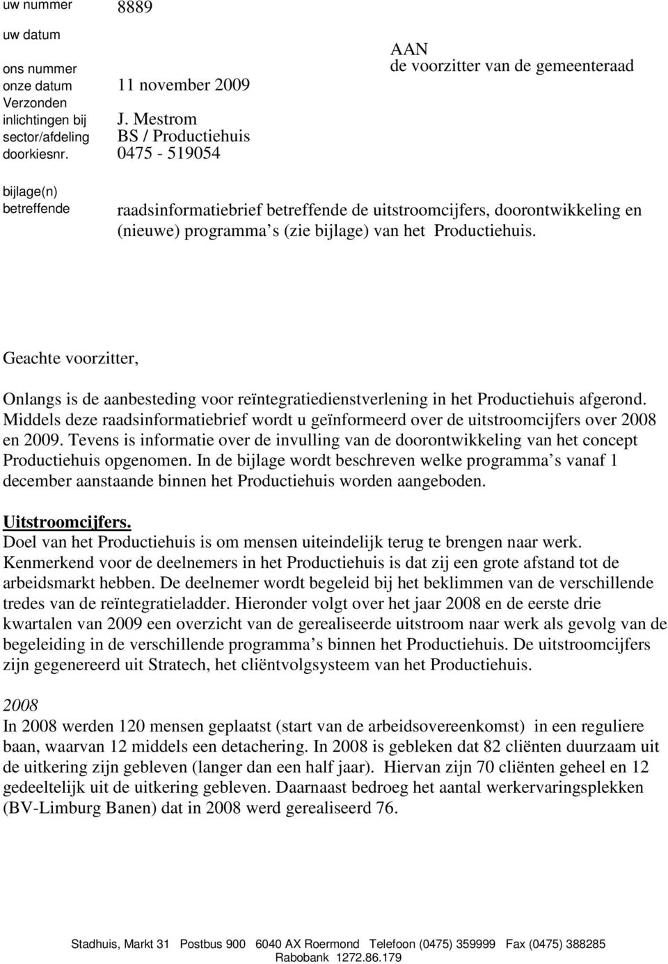 Productiehuis. Geachte voorzitter, Onlangs is de aanbesteding voor reïntegratiedienstverlening in het Productiehuis afgerond.