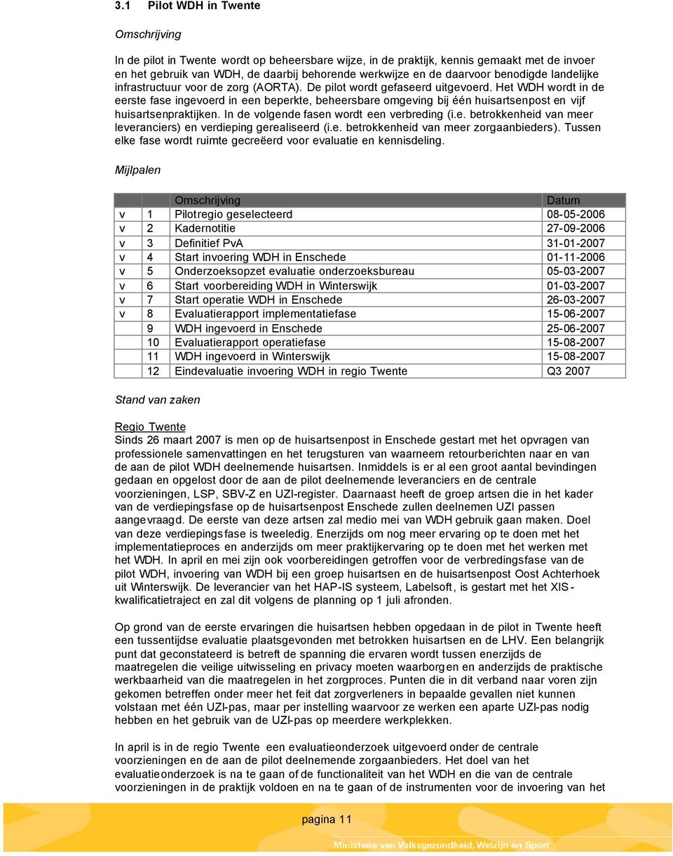 Het WDH wordt in de eerste fase ingevoerd in een beperkte, beheersbare omgeving bij één huisartsenpost en vijf huisartsenpraktijken. In de volgende fasen wordt een verbreding (i.e. betrokkenheid van meer leveranciers) en verdieping gerealiseerd (i.