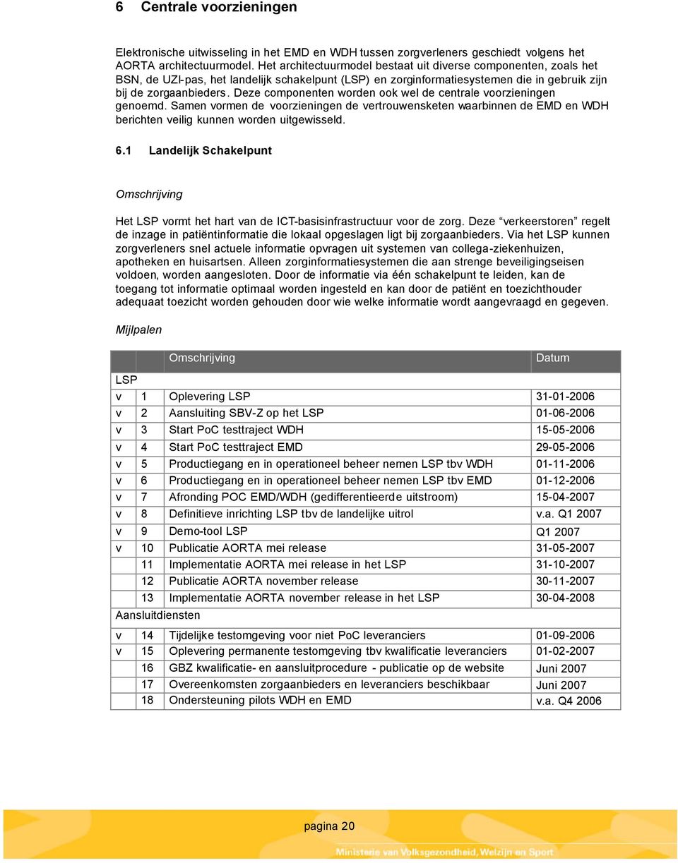 Deze componenten worden ook wel de centrale voorzieningen genoemd. Samen vormen de voorzieningen de vertrouwensketen waarbinnen de EMD en WDH berichten veilig kunnen worden uitgewisseld. 6.