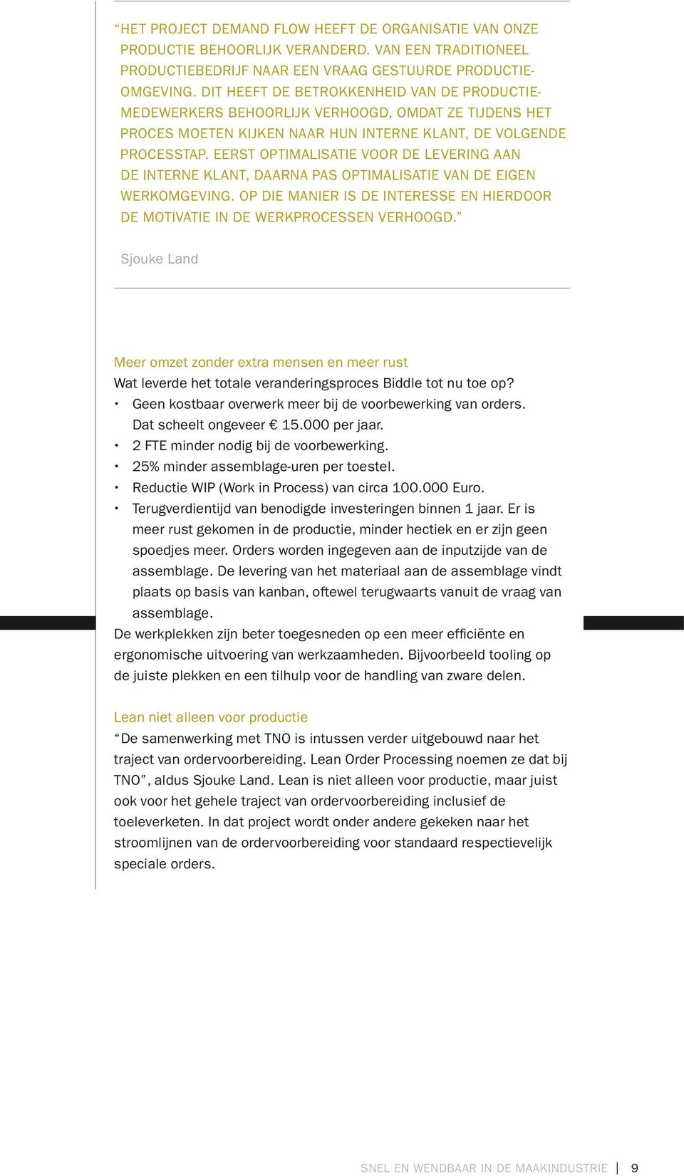 Eerst optimalisatie voor de levering aan de interne klant, daarna pas optimalisatie van de eigen werkomgeving. Op die manier is de interesse en hierdoor de motivatie in de werkprocessen verhoogd.