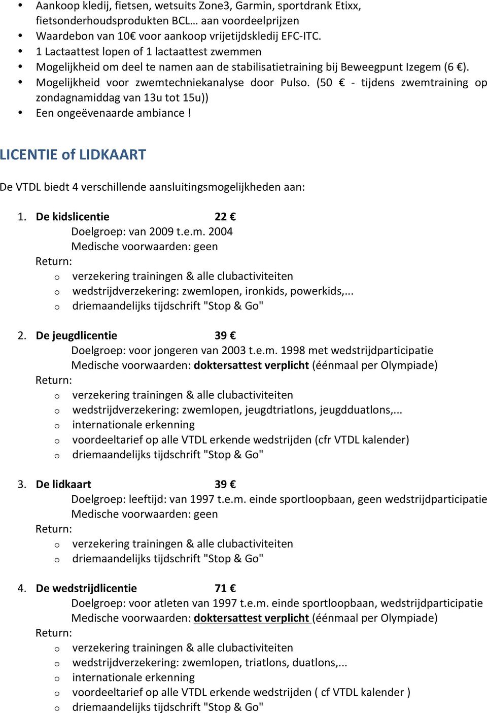 (50 - tijdens zwemtraining op zondagnamiddag van 13u tot 15u)) Een ongeëvenaarde ambiance! LICENTIE of LIDKAART De VTDL biedt 4 verschillende aansluitingsmogelijkheden aan: 1.