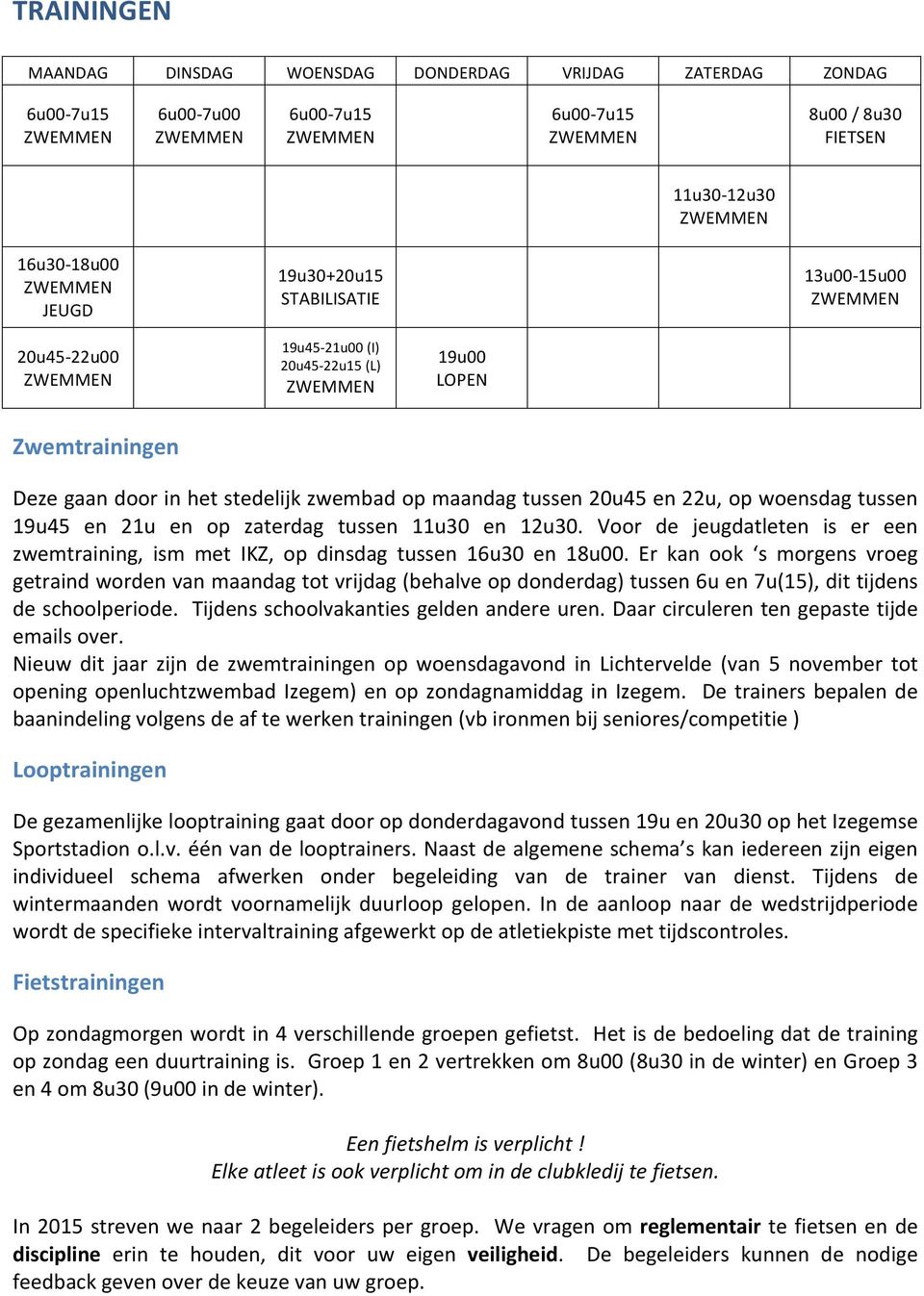 11u30 en 12u30. Voor de jeugdatleten is er een zwemtraining, ism met IKZ, op dinsdag tussen 16u30 en 18u00.