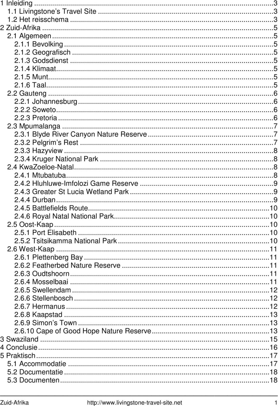 ..8 2.3.4 Kruger National Park...8 2.4 KwaZoeloe-Natal...8 2.4.1 Mtubatuba...8 2.4.2 Hluhluwe-Imfolozi Game Reserve...9 2.4.3 Greater St Lucia Wetland Park...9 2.4.4 Durban...9 2.4.5 Battlefields Route.