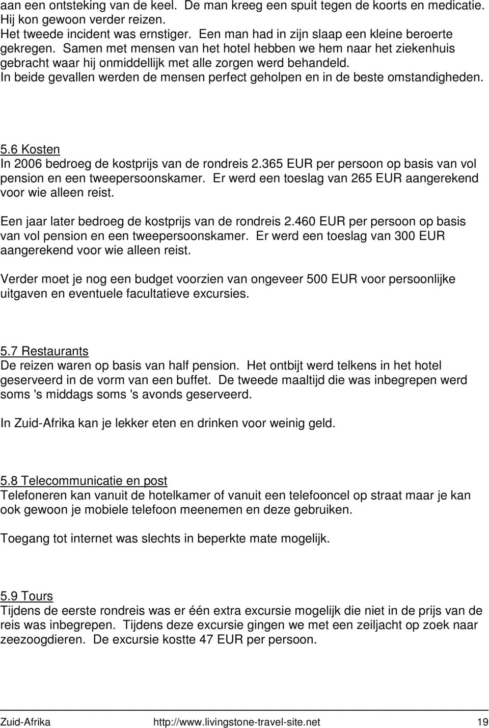 In beide gevallen werden de mensen perfect geholpen en in de beste omstandigheden. 5.6 Kosten In 2006 bedroeg de kostprijs van de rondreis 2.